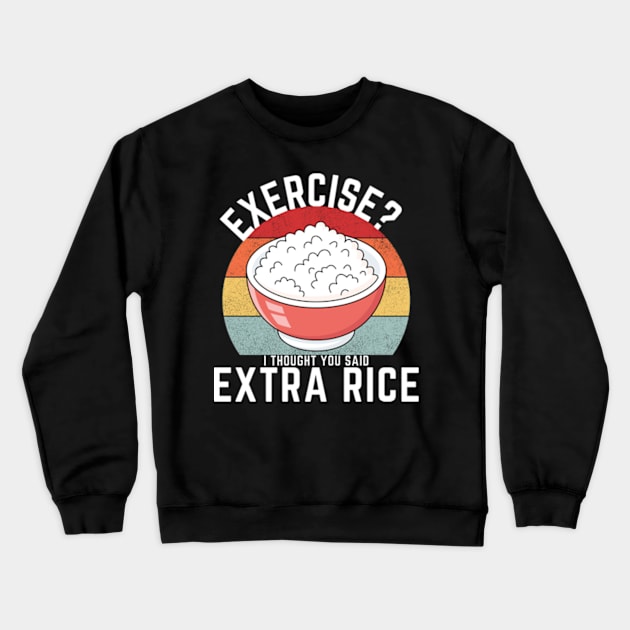 Exercise? I Thought You Said Extra Rice Crewneck Sweatshirt by madara art1